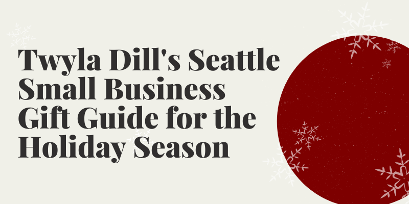 Twyla Dill Local Seattle Small Business Gift Guide - Gift Ideas for the Holiday Season