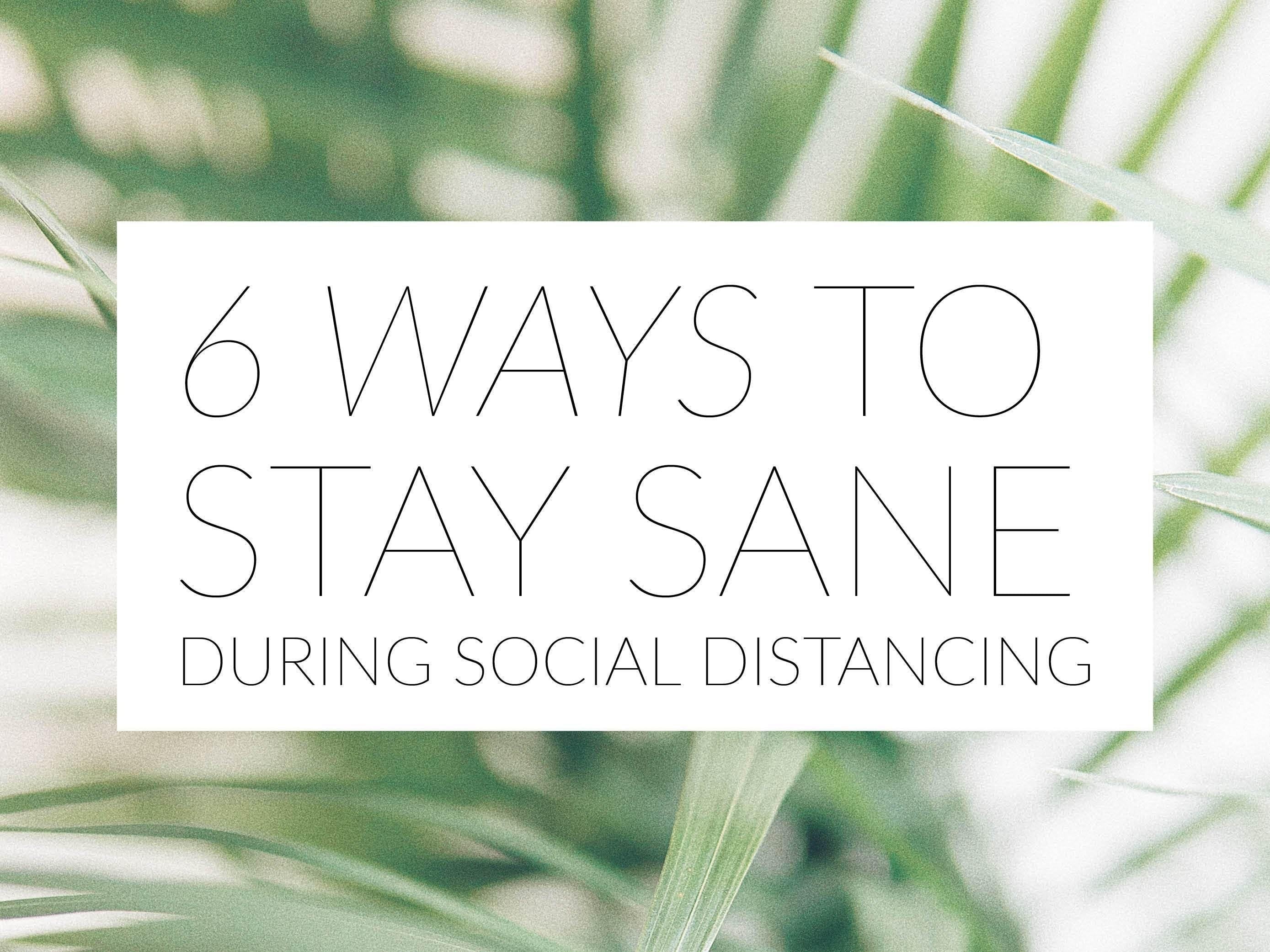 6 Ways to Stay Sane During Social Distancing